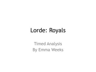 Lorde: Royals
Timed Analysis
By Emma Weeks
 