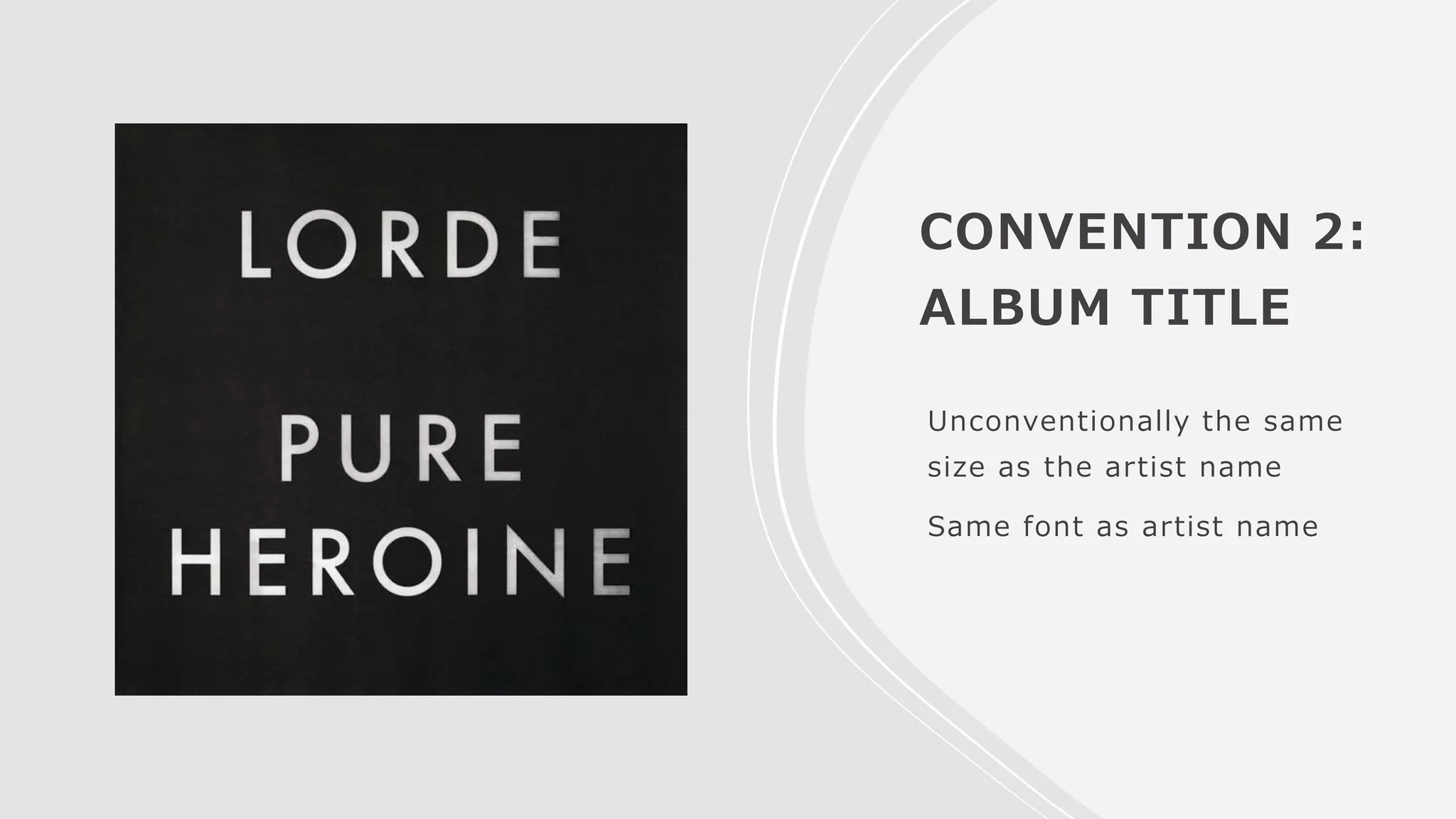 CONVENTION 2:
ALBUM TITLE
Unconventionally the same
size as the artist name
Same font as artist name
 