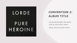 CONVENTION 2:
ALBUM TITLE
Unconventionally the same
size as the artist name
Same font as artist name
 