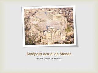 Acrópolis actual de Atenas 
(Actual ciudad de Atenas) 
 