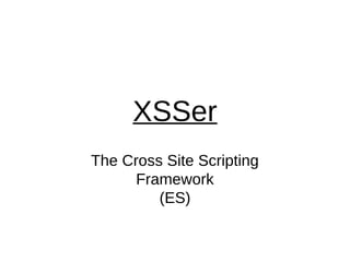 XSSer
The Cross Site Scripting
      Framework
         (ES)
 