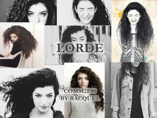 LORDE
COMM2F00
BY:RACQUEL

 