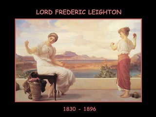 LORD FREDERIC LEIGHTON 1830 - 1896 