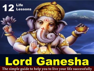 12 Life Lessons Lord Ganesha The simple guide to help you to live your life successfully 