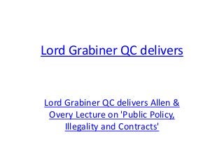 Lord Grabiner QC delivers
Lord Grabiner QC delivers Allen &
Overy Lecture on 'Public Policy,
Illegality and Contracts'
 