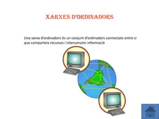 XARXES D’ORDINADORS


Una xarxa d’ordinadors és un conjunt d’ordinadors connectats entre si
que comparteix recursos i intercanvien informació
 