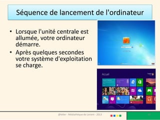 Un utilisateur ?
• Si vous êtes le seul à utiliser le PC, vous êtes
  l’administrateur de votre PC, vous n’utiliser
  que votre session.

• Par contre, si vous partagez le PC avec d'autres
  personnes, la question va très vite se poser.



                  @telier - Médiathèque de Lorient - 2013   58
 