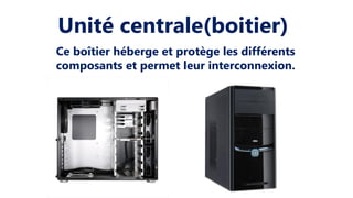Unité centrale(boitier)
Ce boîtier héberge et protège les différents
composants et permet leur interconnexion.
 