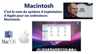 C’est le nom du système d'exploitation
d'Apple pour ses ordinateurs
Macintosh.
Macintosh
 