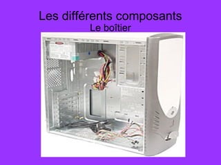Les différents composants
Le boîtier
 