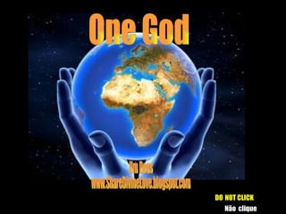Um Deus www.ShareDivineLove.blogspot.com One God DO   NOT CLICK Não   clique 