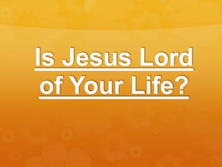 Is Jesus Lord
of Your Life?
 