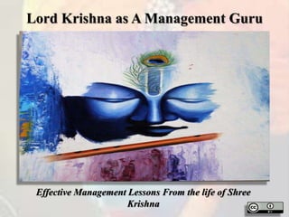 Lord Krishna as A Management Guru
Effective Management Lessons From the life of Shree
Krishna
 