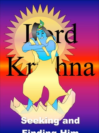 Lord
Krishna
 Seeking and
 
