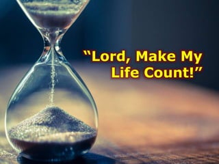 “Lord, Make My
Life Count!”
 