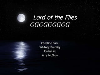 Lord of the Flies   GGGGGGGGG   Christine Baik  Whitney Brumley Rachel Ko Amy McElroy 