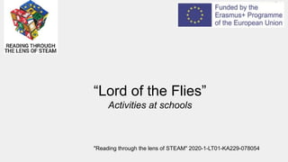 “Lord of the Flies”
Activities at schools
"Reading through the lens of STEAM" 2020-1-LT01-KA229-078054
 