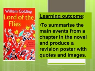 Learning outcome:
•To summarise the
main events from a
chapter in the novel
and produce a
revision poster with
quotes and images.
 