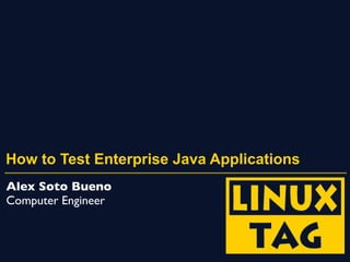 How to Test Enterprise Java Applications
Alex Soto Bueno
Computer Engineer
 