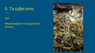 5. Τα έμβια όντα
Ορκ:
●δημιουργήματα του άρχοντα του
Σκότους.
 