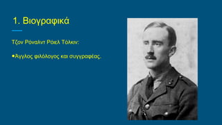 1. Βιογραφικά
Τζον Ρόναλντ Ρόιελ Τόλκιν:
●Άγγλος φιλόλογος και συγγραφέας.
 