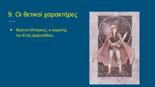 9. Οι θετικοί χαρακτήρες
● Φρόντο Μπάγκινς, ο κομιστής
του Ενός Δαχτυλιδιού.
 