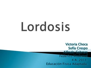 Lordosis Victoria Choca Sofía Crespo Alfredo Cabrera Federico Modernel 4°A. 2011. Educación Física Adaptada. 