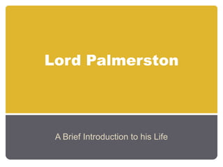 Lord Palmerston
A Brief Introduction to his Life
 
