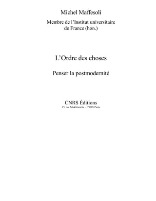 Michel	Maffesoli
Membre	de	l’Institut	universitaire
de	France	(hon.)
L’Ordre	des	choses
Penser	la	postmodernité
CNRS	Éditions
15,	rue	Malebranche	–	75005	Paris
 