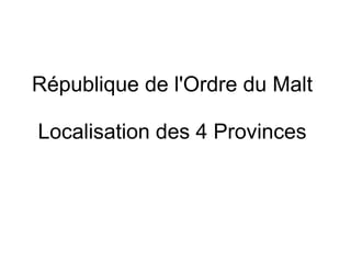 République de l'Ordre du Malt

Localisation des 4 Provinces
 