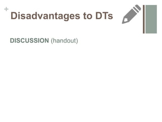 +
Disadvantages to DTs
DISCUSSION (handout)
 