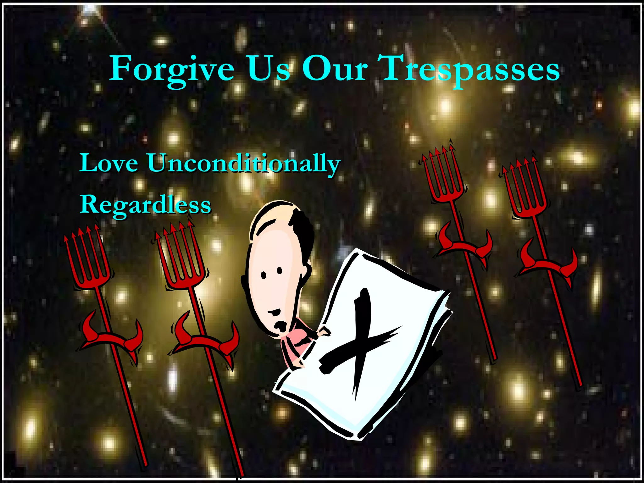 Forgive Us Our Trespasses
Love UnconditionallyLove Unconditionally
RegardlessRegardless
 