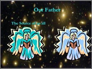 Our Father
The Source of us allThe Source of us all
 