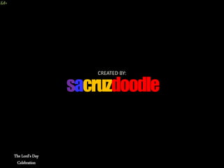 CREATED BY:
sacruzdoodle
The Lord’s Day
Celebration
 