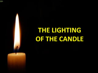 THE LIGHTING
OF THE CANDLE
 