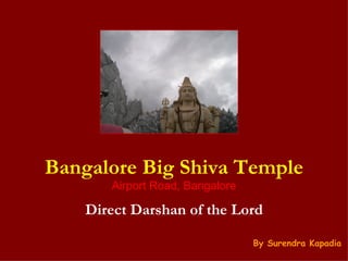 Bangalore Big Shiva Temple Airport Road, Bangalore Direct Darshan of the Lord By Surendra Kapadia 