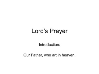 Lord’s Prayer Introduction: Our Father, who art in heaven. 
