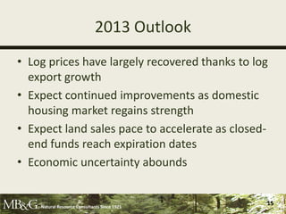 2013 Outlook
• Log prices have largely recovered thanks to log
  export growth
• Expect continued improvements as domestic
  housing market regains strength
• Expect land sales pace to accelerate as closed-
  end funds reach expiration dates
• Economic uncertainty abounds


    Natural Resource Consultants Since 1921
                                                15
 