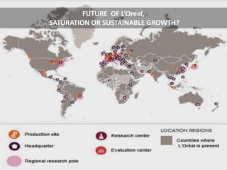 FUTURE OF L’Oreal,
SATURATION OR SUSTAINABLE GROWTH?
 