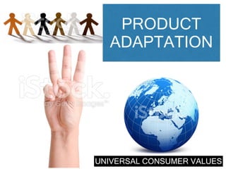 PRODUCT
ADAPTATION
UNIVERSAL CONSUMER VALUES
 
