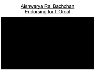 Aishwarya Rai Bachchan
Endorsing for L’Oreal
 