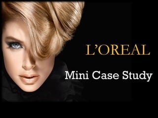 L’OREAL
Mini Case Study
 