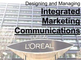 Designing and Managing
Integrated
Marketing
Communications
 