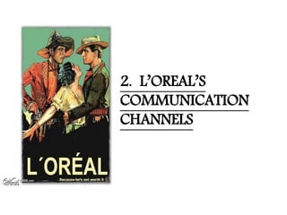2. L’OREAL’S
COMMUNICATION
CHANNELS
 