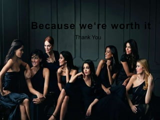 Because we‘re worth it
Thank You
 