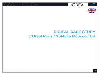 DIGITAL CASE STUDY L’Oréal Paris / Sublime Mousse / UK 