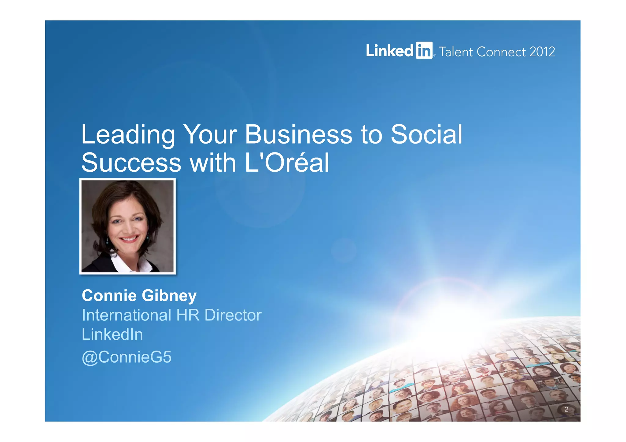 2
Connie Gibney
International HR Director
LinkedIn
@ConnieG5
Leading Your Business to Social
Success with L'Oréal
 