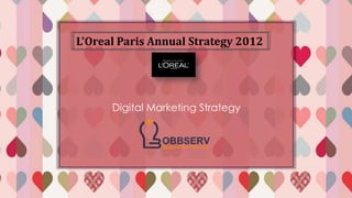 Digital Marketing Strategy
L'Oreal Paris Annual Strategy 2012
 
