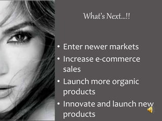 What’s Next…!!
• Enter newer markets
• Increase e-commerce
sales
• Launch more organic
products
• Innovate and launch new
products
 