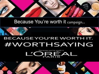 Because You’re worth it campaign..
 
